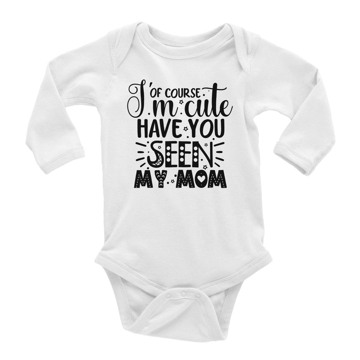 Classic Baby Long Sleeve Bodysuit - Of course I'm cute, have you seen my mum